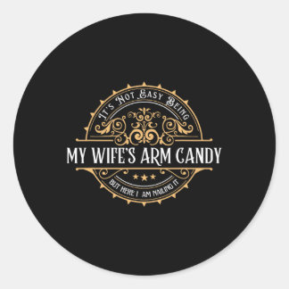 Vintage Its Not Easy Being My Wife&# s Arm Candy  Classic Round Sticker