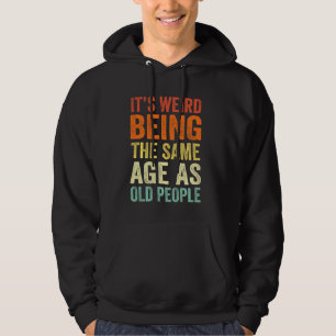 Vintage It's Weird Being The Same Age As Old Peopl Hoodie
