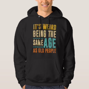 Vintage It's Weird Being The Same Age As Old Peopl Hoodie