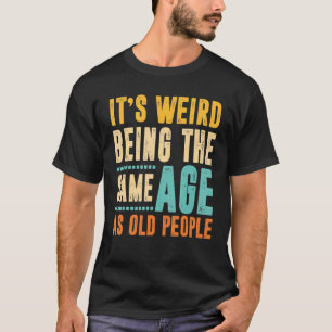 Vintage It's Weird Being The Same Age As Old Peopl T-Shirt