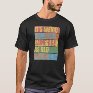 Vintage It's Weird Being The Same Age As Old Peopl T-Shirt