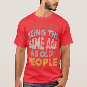 Vintage Its Weird Being The Same Age As Old Peopl T-Shirt