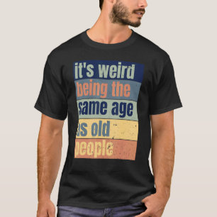Vintage It's Weird Being The Same Age As Old Peopl T-Shirt
