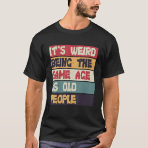 Vintage Its Weird Being The Same Age As Old People T-Shirt