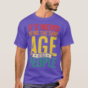 Vintage Its Weird Being The Same Age As Old People T-Shirt