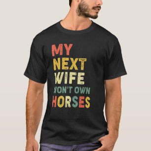 Vintage My Next Wife Wont Own Horses Horse Riding T-Shirt