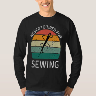 Vintage Never To Tired For Sewing Retro Sewing T-Shirt