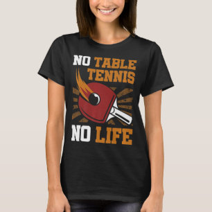 Vintage No Table Tennis No Life Ping Pong Ball Spo T-Shirt