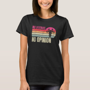 Vintage No Uterus No Opinion Feminist Pro Choice A T-Shirt