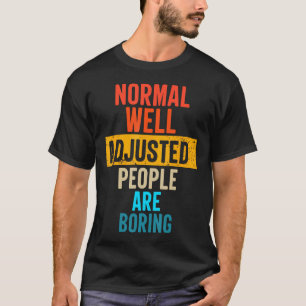 Vintage Normal Well Adjusted People Are Boring Des T-Shirt