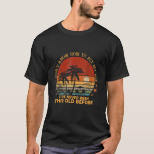 Vintage Old People sayings I Don't Know How To Act T-Shirt