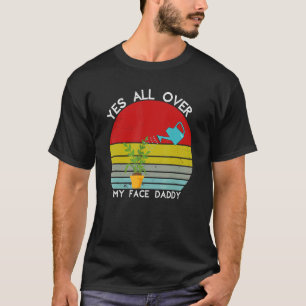 Vintage Plant Gardeners Yes All Over My Face Daddy T-Shirt