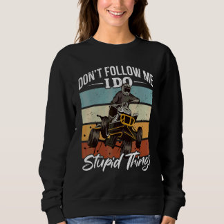Vintage Quad ATV Don´t fol low me i do stupid thin Sweatshirt