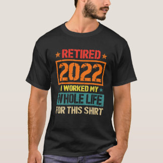 Vintage Retired 2022 I Worked Whole Life For This T-Shirt