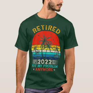 Vintage Retired 2022 Not My Problem Anymore Retire T-Shirt