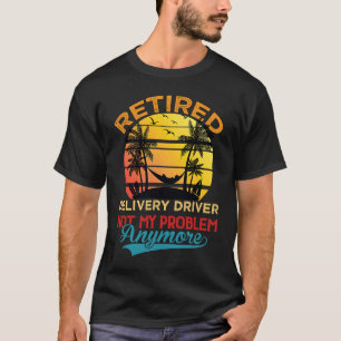 Vintage Retired Delivery Driver Not My Problem Any T-Shirt