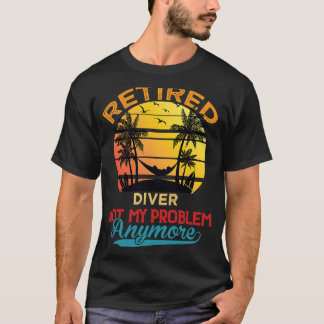 Vintage Retired Diver Not My Problem Anymore Retir T-Shirt