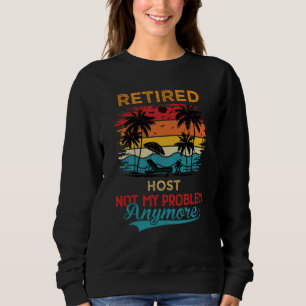 Vintage Retired Host Not My Problem Anymore Retire Sweatshirt