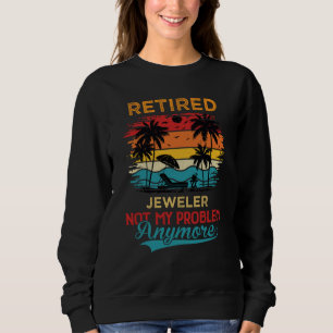 Vintage Retired Jeweler Not My Problem Anymore Ret Sweatshirt