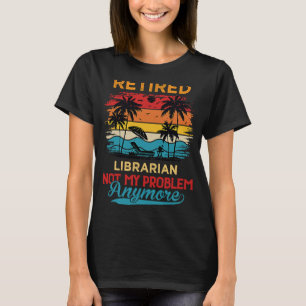 Vintage Retired Librarian Not My Problem Anymore R T-Shirt