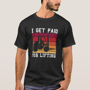Vintage Retro I Get Paid For Lifting Forklift Driv T-Shirt