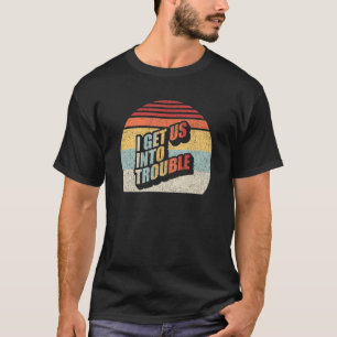 Vintage Retro I Get Us Into Trouble Best Friend Tr T-Shirt