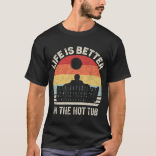 Vintage Retro Life Is Better In The Hot Tub T-Shirt