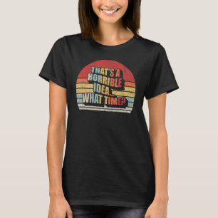 Vintage Retro That's A Horrible Idea What Time_1 T-Shirt
