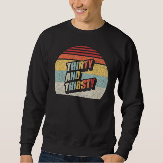 Vintage Retro Thirty And Thirsty 30th Birthday 3 Sweatshirt