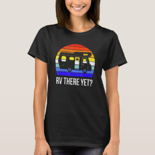 Vintage Rv There Yet Motorhome Trailer Outdoors Ca T-Shirt