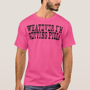 Vintage Sayings Funny Whatever I'm Getting Pizza  T-Shirt