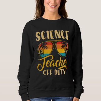 Vintage Science Teacher Off Duty Last Day Of Schoo Sweatshirt