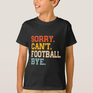 Vintage Sorry Can39t Football Bye Funny Fan Footba T-Shirt