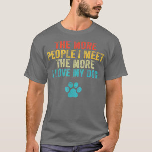 Vintage The More People I Meet The More I Love My T-Shirt