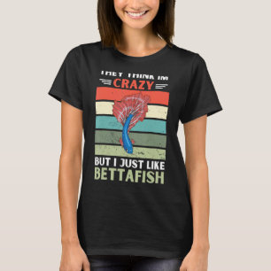 Vintage They Think Im Crazy But I Just Like Betta T-Shirt