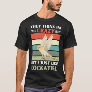 Vintage They Think Im Crazy But I Just Like Cockat T-Shirt