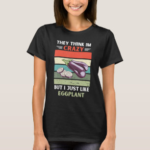Vintage They Think Im Crazy But I Just Like Eggpla T-Shirt