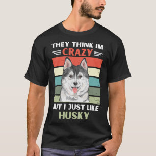 Vintage They Think Im Crazy But I Just Like Husky  T-Shirt