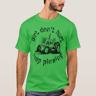 Vintage tractor Dirt don't hurt, keep plowing T-Shirt
