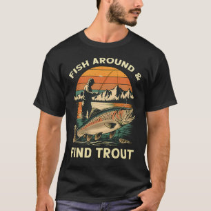Vintage Trout Fishing – Fish Around & Find Trou T-Shirt