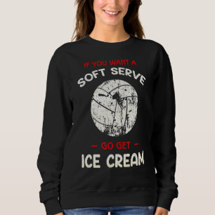 Vintage Volleyball If You Want A Soft Serve Volle Sweatshirt
