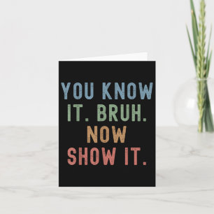Vintage You Know It Bruh Now Show It Funny Teacher Card