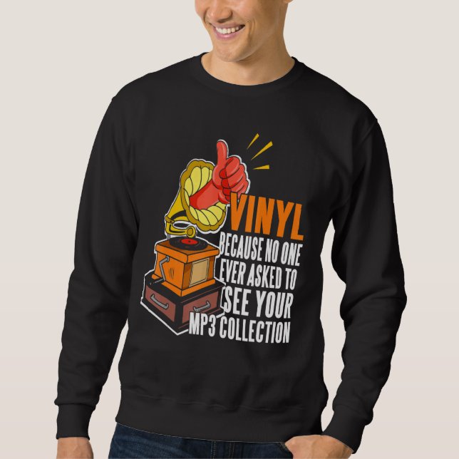 Vinyl Because No One Ask To See Your Mp3 Collectio Sweatshirt (Front)