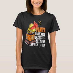 Vinyl Because No One Ask To See Your Mp3 Collectio T-Shirt