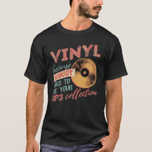Vinyl because nobody asks to see your mp3s T-Shirt