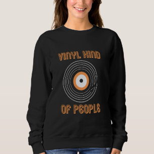 Vinyl Kind Of People Funny Vinyl Records Sweatshirt