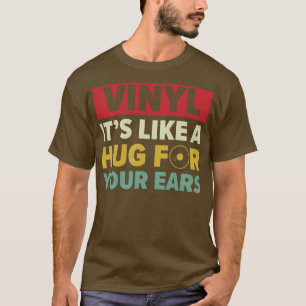 Vinyl Like a Hug For Your Ears Funny LP Collecting T-Shirt