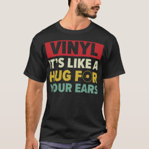 Vinyl Like a Hug For Your Ears Funny LP Collecting T-Shirt