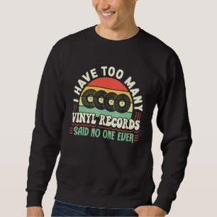 Vinyl Record Collecting I Have To Many Vinyl Sweatshirt