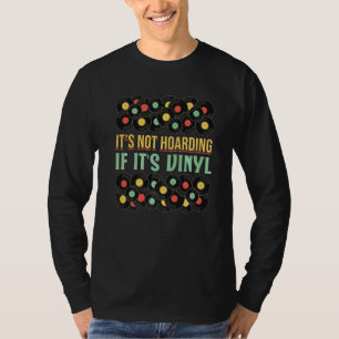 Vinyl Record Collecting  Its Not Hoarding If Its T-Shirt